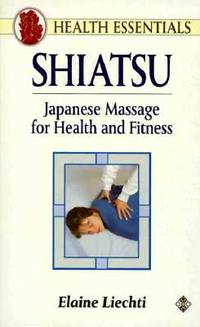 Shiatsu: Japanese Massage for Health and Fitness by Liechti