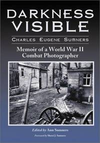 Darkness Visible Memoir of a World War II Combat Photographer by Ann