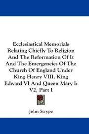 Ecclesiastical Memorials Relating Chiefly To Religion and The Reformation Of It and The Emergencies Of the Church Of England Under King Henry Viii King Edward Vi and Queen Mary I