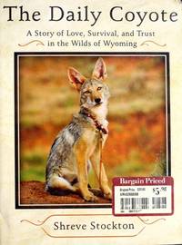 The Daily Coyote: A Story of Love, Survival, and Trust in the Wilds of Wyoming Stockton, Shreve