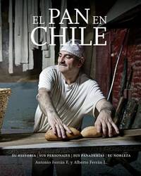 EL PAN DE CHILE. SU HISORIA, SUS PERSONAJES, SUS PANADERÍAS, SU NOBLEZA