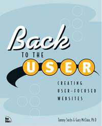 Back to the User: Creating User-Focused Websites by Tammy Sachs; Gary McClain - 2002