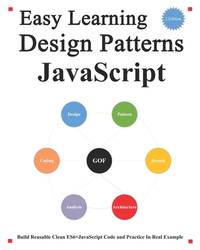 Easy Learning Design Patterns JavaScript (2 Edition): Build Reusable Clean ES6+JavaScript Code...