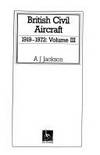 British Civil Aircraft, 1919-72: v.3: Vol 3 (Putnam&#039;s British aircraft) by Aubrey Joseph Jackson - 06/01/1988