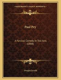 Paul Pry: A Farcical Comedy In Two Acts (1888)
