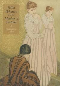 Edith Wharton and the Making of Fashion (Becoming Modern  /  Reading Dres)