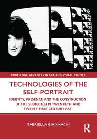 Technologies of the Self-Portrait: Identity, Presence and the Construction of the Subject(s) in...