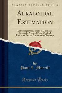 Alkaloidal Estimation: A Bibliographical Index of Chemical Research, Prepared From Original...