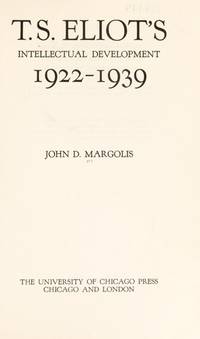 T.S. Eliot&#039;s Intellectual Development, 1922-1939 by John D. Margolis - 1972-06