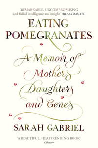 Eating Pomegranates : A Memoir of Mothers, Daughters, and Genes by Gabriel, Sarah - 2011