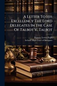 A Letter to His Excellency the Lord Delegates in the Case of Talbot V. Talbot