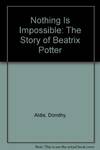 Nothing is Impossible:  The Story of Beatrix Potter.