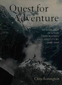 Quest for Adventure : Remarkable Feats of Exploration and Adventure from 1950 to 2000 by Bonington, Chris - 2000