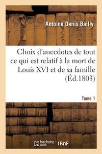 Choix d'Anecdotes Anciennes Et Modernes. Tome 1: Recueil de Traits d'Histoires Et de Tout CE Qui...