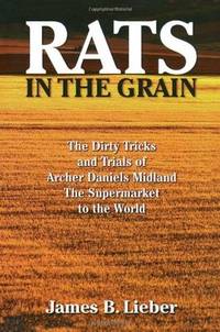 Rats in the Grain: The Dirty Tricks and Trials of Archer Daniels Midland, the Supermarket to the...