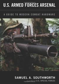 U.S. Armed Forces Arsenal: A Guide To Modern Combat Hardware