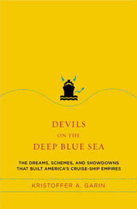 Devils on the Deep Blue Sea: The Dreams, Schemes & Showdowns That Built America's Cruise-Ship Empires. [1st hardcover].