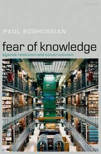 Fear of Knowledge: Against Relativism and Constructivism (ISBN: 019928718X / 0-19-928718-X)