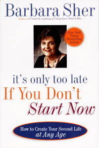 It&#039;s Only Too Late If You Don&#039;t Start Now: HOW TO CREATE YOUR SECOND LIFE AT ANY AGE by Barbara Sher - 1999-04-13