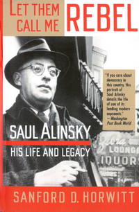 image of Let Them Call Me Rebel: Saul Alinsky: His Life and Legacy