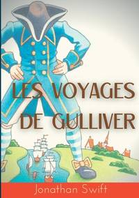 Les Voyages de Gulliver: un roman satirique écrit par Jonathan Swift en 1721 (French Edition)