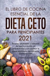 El libro de cocina esencial de la dieta ceto para principiantes 2021: Recetas saludables y...
