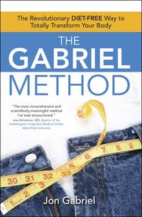 The Gabriel Method: The Revolutionary DIET-FREE Way to Totally Transform Your Body by Gabriel, Jon - 2008-12-30