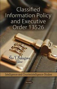 Classified Information Policy and Executive Order 13526 (Intelligence and Counterintelligence...