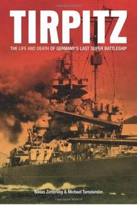 Tirpitz: The Life and Death of Germany's Last Super Battleship