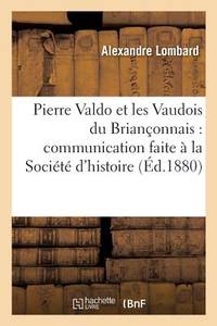Pierre Valdo Et Les Vaudois Du Briançonnais: Communication Faite À La Société d'Histoire: Et...