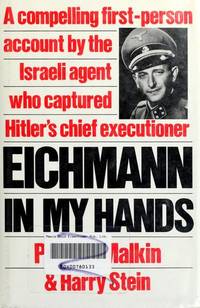 EICHMANN IN MY HANDS a Compelling First-Person Account By the Israeli Agent Who Captured Hitler&#039;s Chief Executioner by MALKIN, PETER Z. & HARRY STEIN - 1990