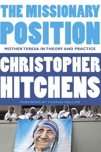 The Missionary Position: Mother Theresa in Theory and Practice by Christopher Hitchens - 2012