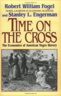 Time on the Cross : The Economics of American Negro Slavery by Fogel, Robert William