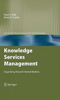 Knowledge Services Management: Organizing Around Internal Markets (Service Science: Research and...