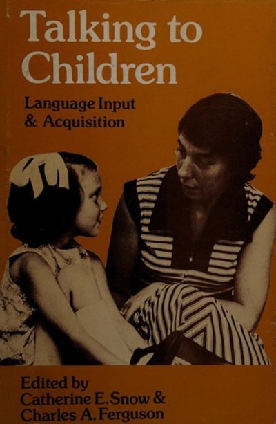 Talking to Children: Language Input & Acquisition ， Catherine E. TALKING TO CHILDREN : Language Input & Acquisition by Snow