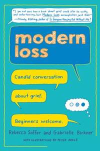 Modern Loss: Candid Conversation About Grief. Beginners Welcome – Honest Stories and Essays on...