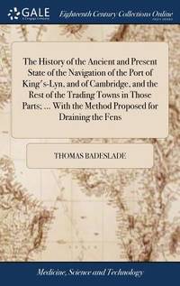 The History of the Ancient and Present State of the Navigation of the Port of King's-Lyn, and...