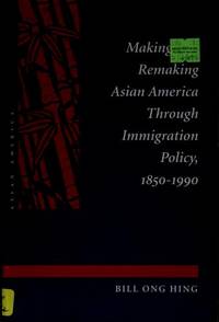 Making and Remaking Asian America Through Immigration Policy 1850-1990