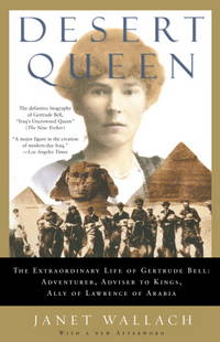 Desert Queen: The Extraordinary Life of Gertrude Bell: Adventurer, Adviser to Kings, Ally of Lawrence of Arabia by Wallach, Janet - 2005