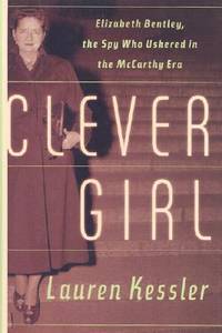 Clever Girl: Elizabeth Bentley, the Spy Who Ushered in the McCarthy Era