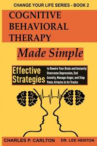 Cognitive Behavioral Therapy Made Simple: Effective Strategies to Rewire Your Brain and Instantly...