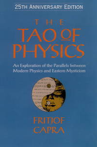 The Tao of Physics: An Exploration of the Parallels between Modern Physics and Eastern Mysticism (25th Anniversary Edition) by Capra, Fritjof