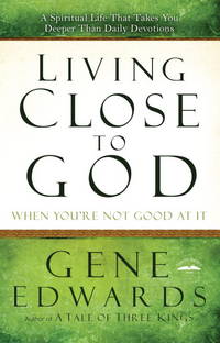 Living Close to God (When You're Not Good at It): A Spiritual Life That Takes You Deeper Than...