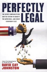 Perfectly Legal: The Covert Campaign to Rig Our Tax System to Benefit the Super Rich - and Cheat...