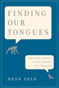 Finding Our Tongues: Mothers, Infants, and the Origins of Language
