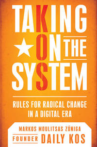 TAKING ON THE SYSTEM  Rules for Radical Change in a Digital Era