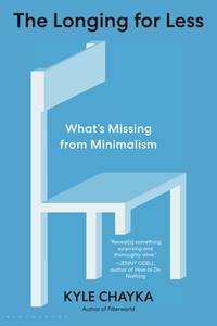The Longing for Less: What&acirc;s Missing from Minimalism (Bloomsbury, 1)