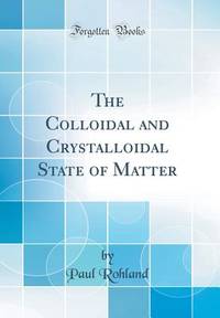 The Colloidal and Crystalloidal State of Matter (Classic Reprint)