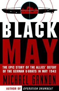 Black May The Epic Story of the Allies' Defeat of the German U-Boats in May 1943