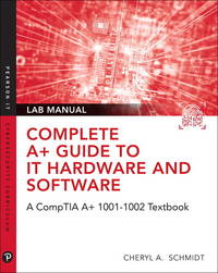 Complete A+ Guide to IT Hardware and Software Lab Manual: A CompTIA A+ Core 1 (220-1001) & CompTIA A+ Core 2 (220-1002) Lab Manual (Pearson It Cybersecurity Curriculum (Itcc))
